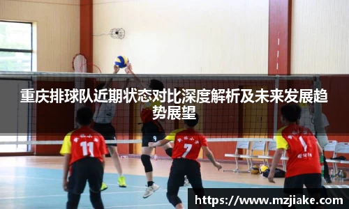 重庆排球队近期状态对比深度解析及未来发展趋势展望